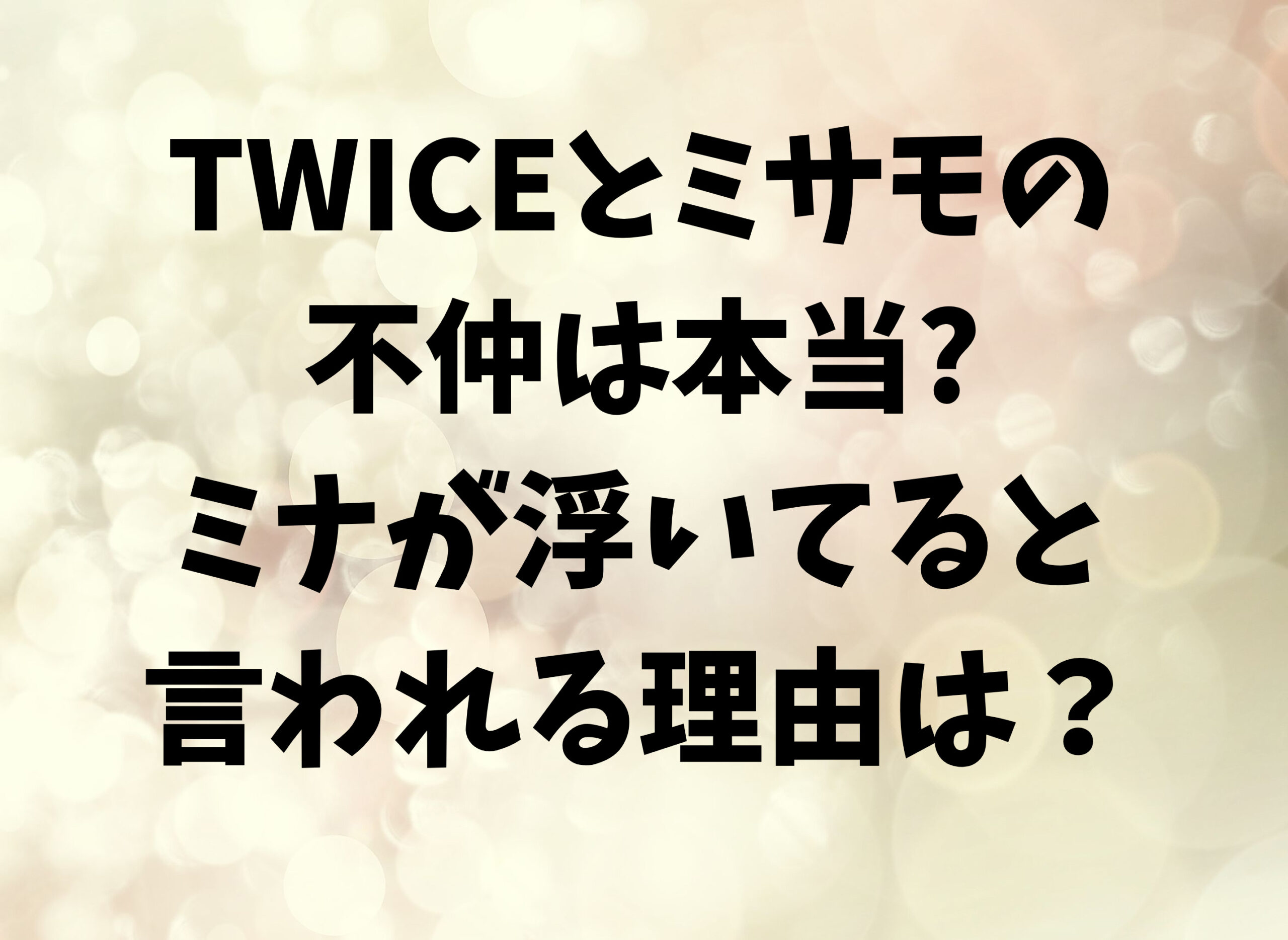 TWICEとミサモの不仲は本当？ミナが浮いてると言われる理由は？